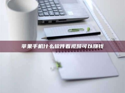 涉县苹果手机什么软件看视频可以赚钱