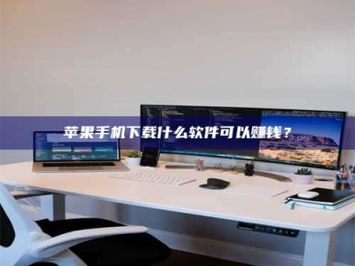 涉县苹果手机下载什么软件可以赚钱？